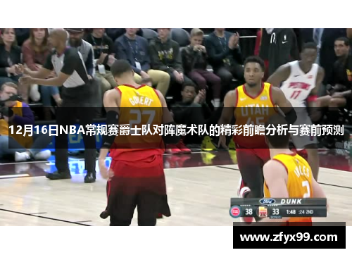 12月16日NBA常规赛爵士队对阵魔术队的精彩前瞻分析与赛前预测