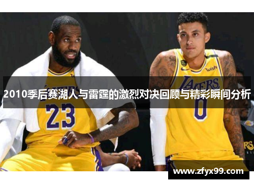 2010季后赛湖人与雷霆的激烈对决回顾与精彩瞬间分析