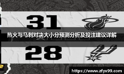 BG大游热火与马刺对决大小分预测分析及投注建议详解