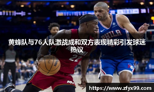 BG大游黄蜂队与76人队激战成和双方表现精彩引发球迷热议