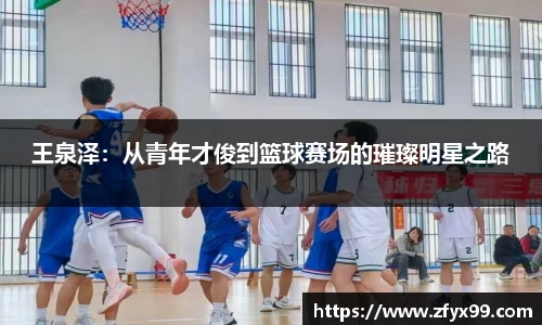 BG大游王泉泽：从青年才俊到篮球赛场的璀璨明星之路