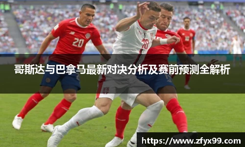 BG大游哥斯达与巴拿马最新对决分析及赛前预测全解析